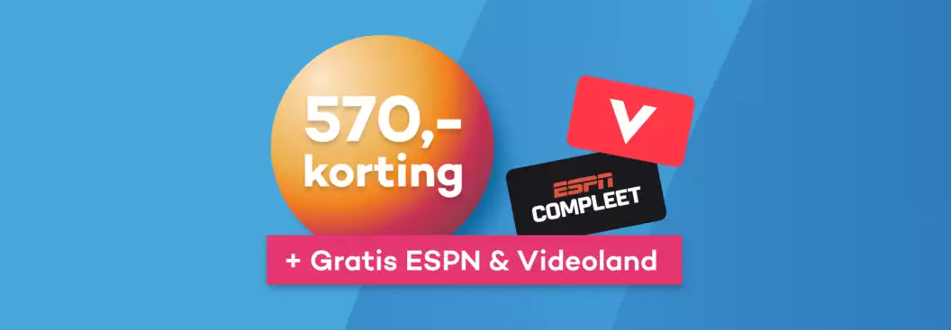 €570 korting + Videoland en ESPN compleet €570 korting + Videoland en ESPN compleet